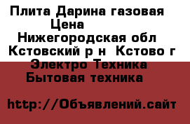 Плита Дарина газовая › Цена ­ 4 500 - Нижегородская обл., Кстовский р-н, Кстово г. Электро-Техника » Бытовая техника   